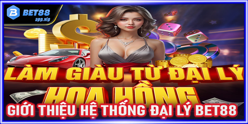 Giới thiệu chung về hệ thống đại lý Bet88 