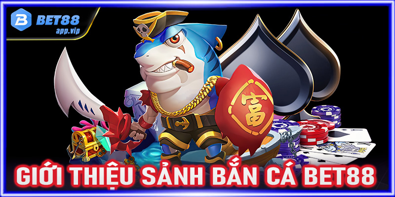 Giới thiệu cẩm nang chung về sảnh game cá cược bắn cá Bet88