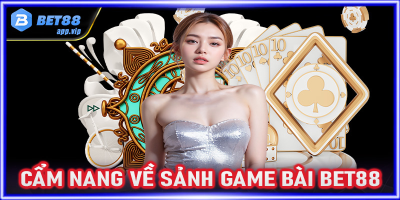 Cẩm nang chung về sân chơi cá cược game bài Bet88 