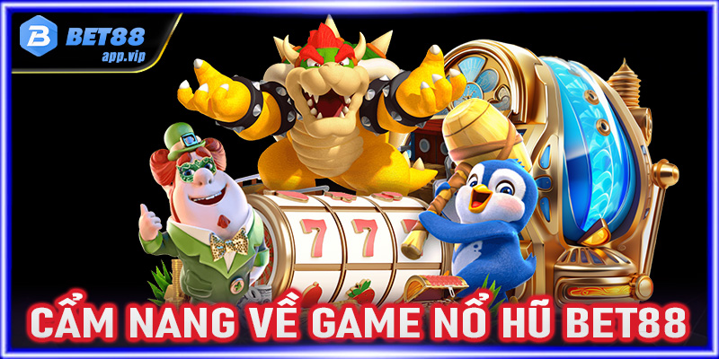 Cẩm nang chung về sảnh game nổ hũ Bet88 