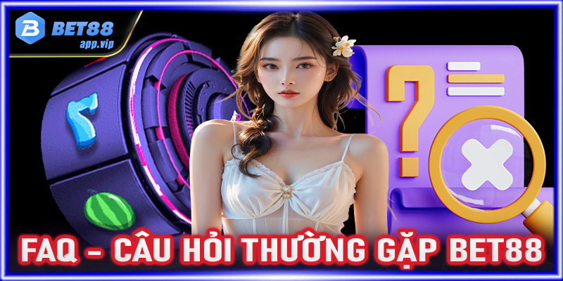 FAQ - Tổng hợp một số câu hỏi thường gặp về nhà cái Bet88