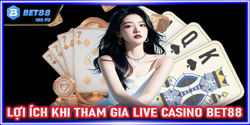 Lợi ích khi tham gia Live Casino Bet88