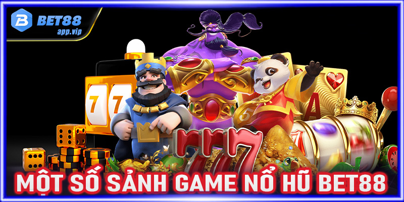 Điểm danh top các sảnh game nổ hũ Bet88 được yêu thích nhất 2024 