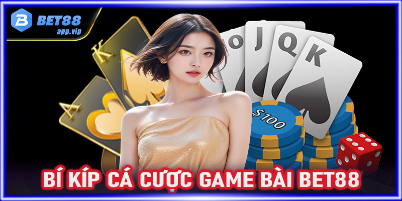 Hé lộ bí kíp cá cược game bài Bet88 cực kỳ hiệu quả cho những cược thủ chưa biết 