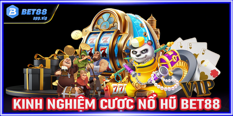 Bật mí kinh nghiệm cá cược nổ hũ Bet88 danh cho người chơi mới 