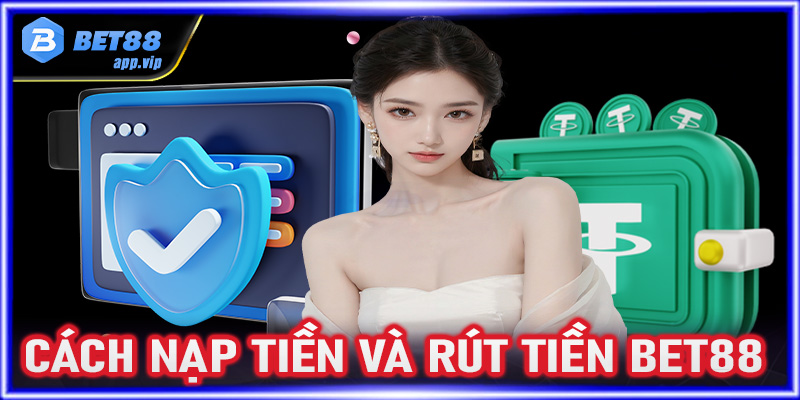 Cách nạp tiền và rút tiền Bet88 chi tiết cho người mới